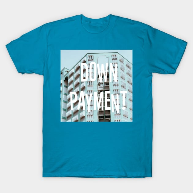 Down Payment T-Shirt by whiteflags330